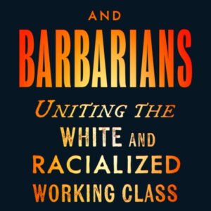 Rednecks and Barbarians: Uniting the White and Racialized Working Class