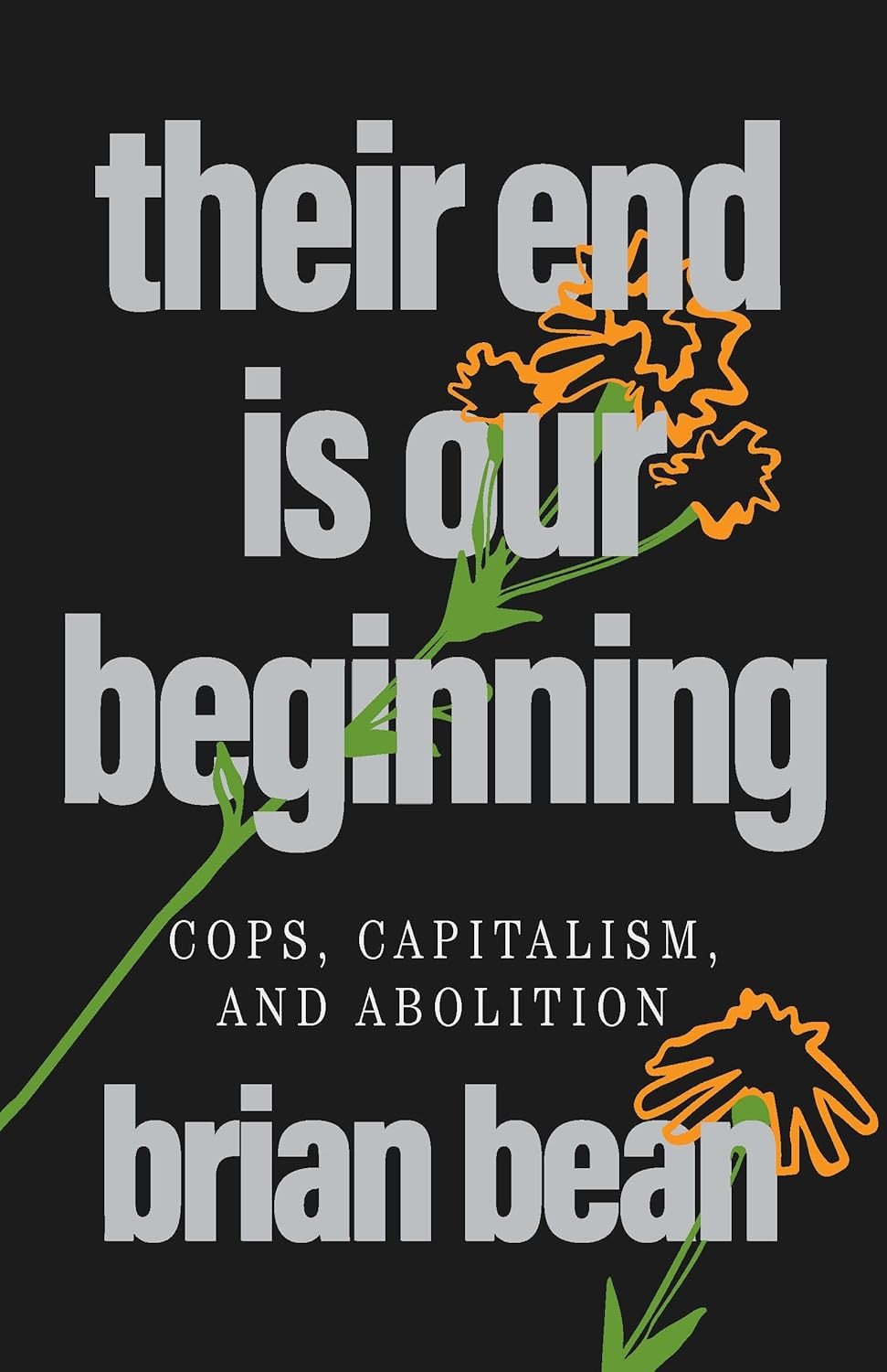 Their End is Our Beginning: Cops, Capitalism and Abolition