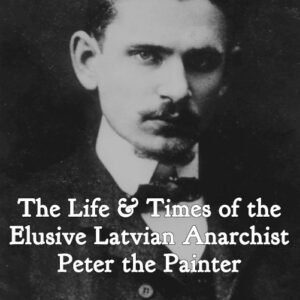 Philip Ruff – A Towering Flame The Life & Times of the Elusive Latvian Anarchist Peter the Painter