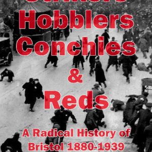 Strikers, Hobblers, Conchies & Reds A Radical History of Bristol, 1880-1939