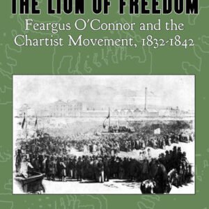 The Lion of Freedom Feargus O'Connor and the Chartist Movement, 1832-1842