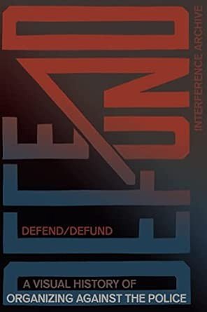DEFEND / DEFUND: A VISUAL HISTORY OF ORGANIZING AGAINST THE POLICE