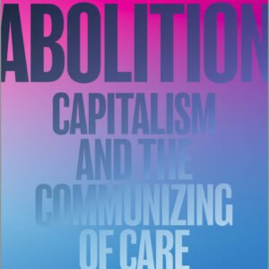 Family Abolition Capitalism and the Communizing of Care