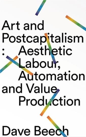 Art And Postcapitalism: Aesthetic, Labour Automation And Value Production