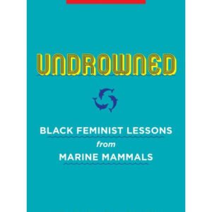 Undrowned: Black Feminist Lessons From Marine Animals