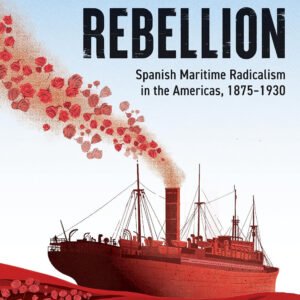 Spreading Rebellion: Spanish Maritime Radicalism in the Americas, 1875-1930