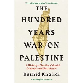 The Hundred Years' War on Palestine: A History of Setter Colonial Conquest and Resistance