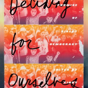 Deciding For Ourselves: The Promise of Direct Democracy