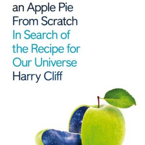 How to Make an Apple Pie from Scratch: In Search of the Recipe for Our Universe