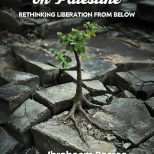 A Manifesto on Palestine: Rethinking Liberation from Below