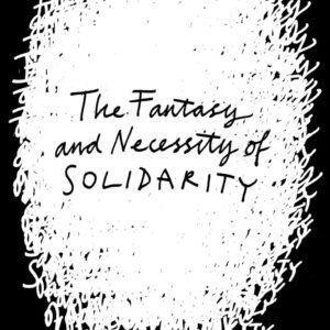 The Fantasy and Necessity of Solidarity