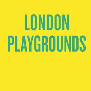 London Playgrounds.(An opinionated guide to)
