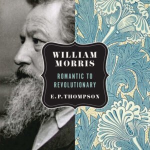 William Morris: Romantic to Revolutionary (PM Press)