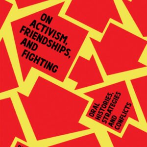 On Activism, Friendships, and Fighting: Oral Histories, Strategies and Conflicts