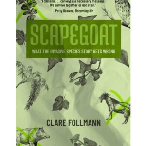 Scapegoat: What the Invasive Species Story Gets Wrong