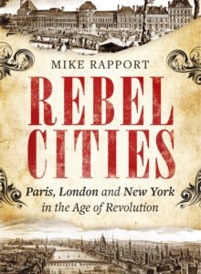 Rebel Cities: Paris, London and New York in the Age of Revolution