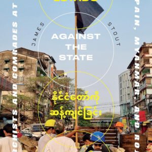 Against The State: Anarchists and Comrades at War in Spain, Myanmar, and Rojava